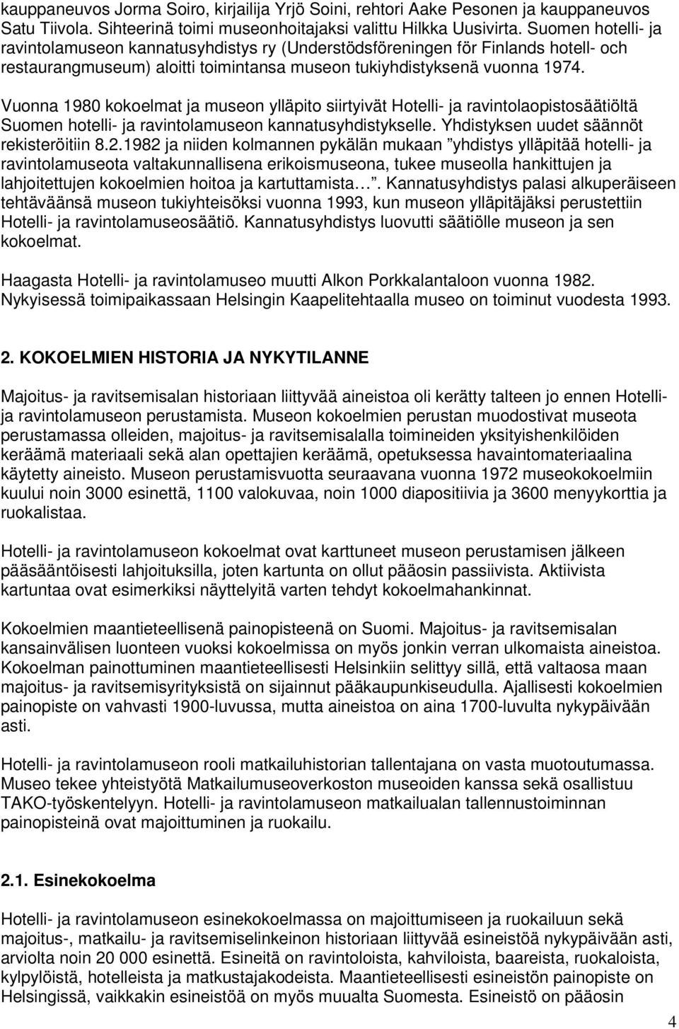 Vuonna 1980 kokoelmat ja museon ylläpito siirtyivät Hotelli- ja ravintolaopistosäätiöltä Suomen hotelli- ja ravintolamuseon kannatusyhdistykselle. Yhdistyksen uudet säännöt rekisteröitiin 8.2.