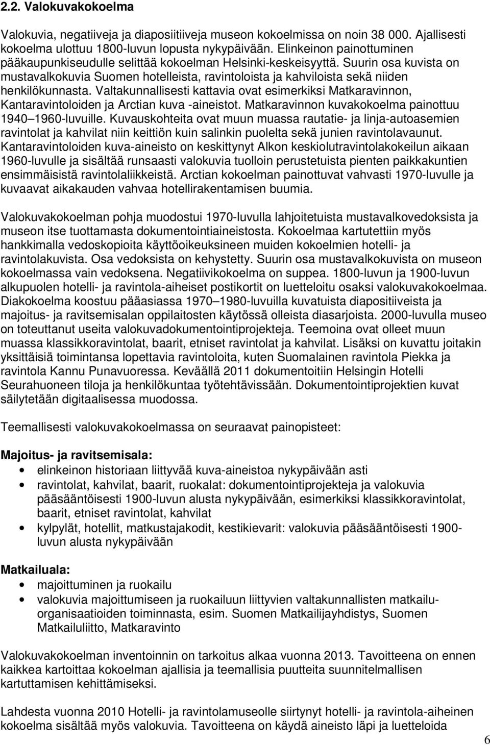 Suurin osa kuvista on mustavalkokuvia Suomen hotelleista, ravintoloista ja kahviloista sekä niiden henkilökunnasta.