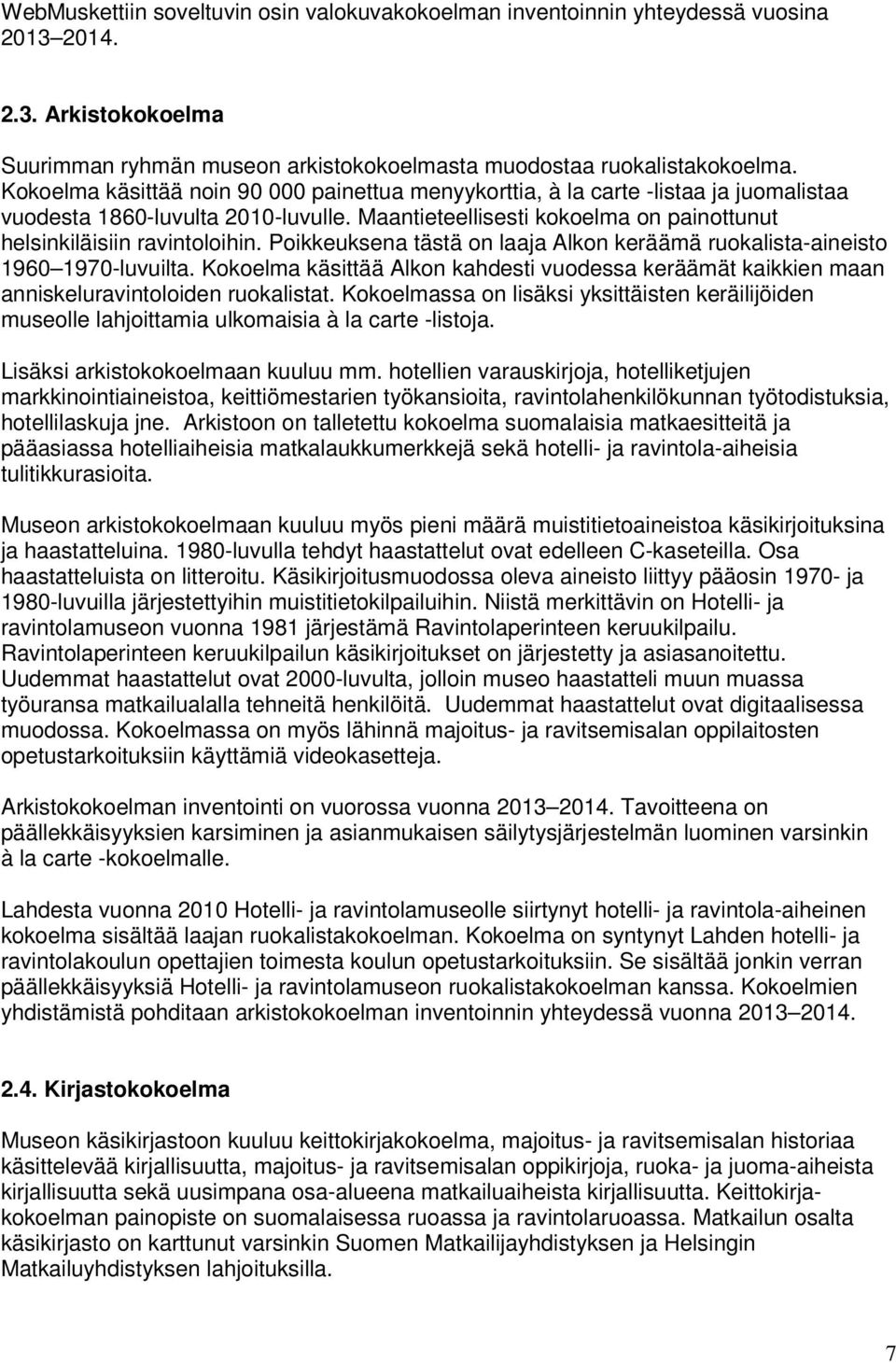 Poikkeuksena tästä on laaja Alkon keräämä ruokalista-aineisto 1960 1970-luvuilta. Kokoelma käsittää Alkon kahdesti vuodessa keräämät kaikkien maan anniskeluravintoloiden ruokalistat.