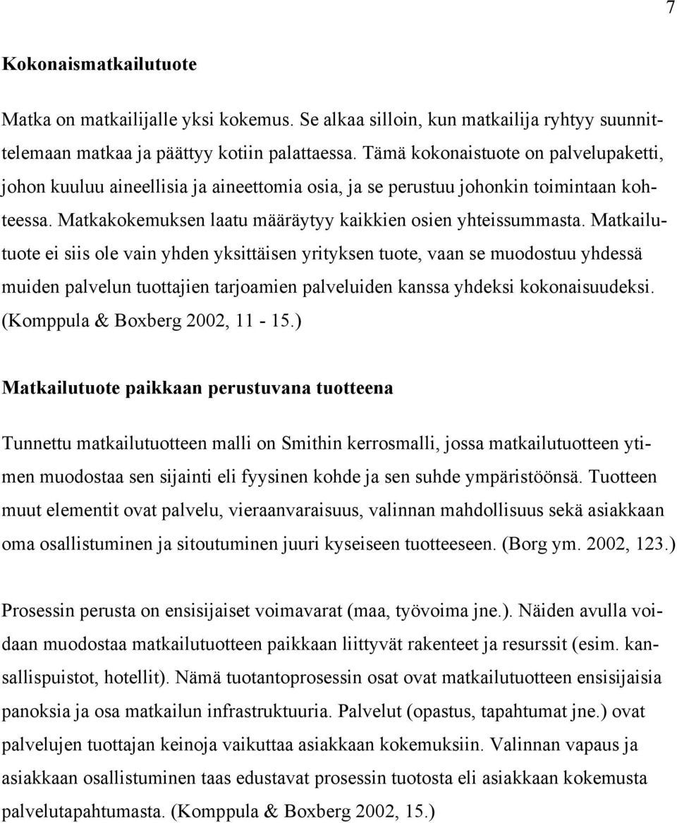 Matkailutuote ei siis ole vain yhden yksittäisen yrityksen tuote, vaan se muodostuu yhdessä muiden palvelun tuottajien tarjoamien palveluiden kanssa yhdeksi kokonaisuudeksi.