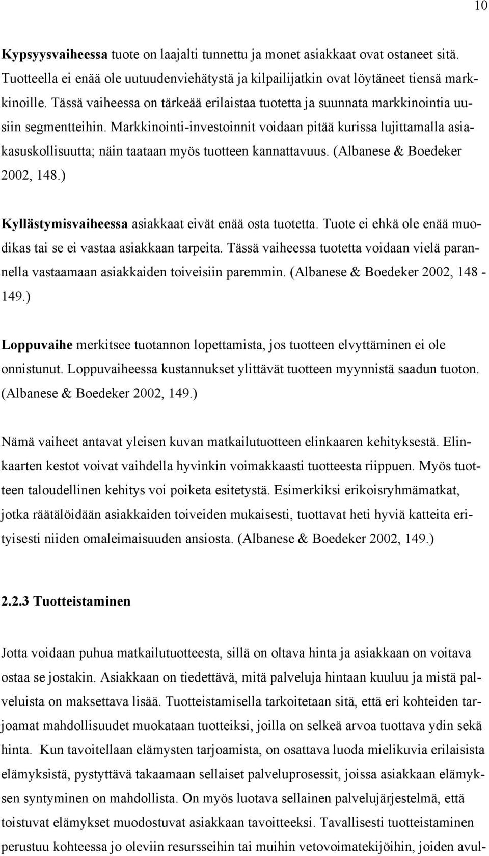 Markkinointi-investoinnit voidaan pitää kurissa lujittamalla asiakasuskollisuutta; näin taataan myös tuotteen kannattavuus. (Albanese & Boedeker 2002, 148.