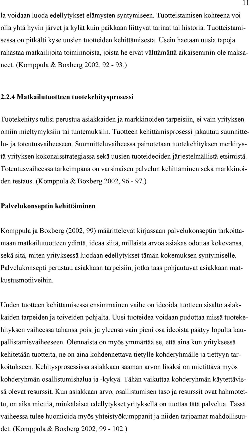 (Komppula & Boxberg 2002, 92-93.) 2.2.4 Matkailutuotteen tuotekehitysprosessi Tuotekehitys tulisi perustua asiakkaiden ja markkinoiden tarpeisiin, ei vain yrityksen omiin mieltymyksiin tai tuntemuksiin.