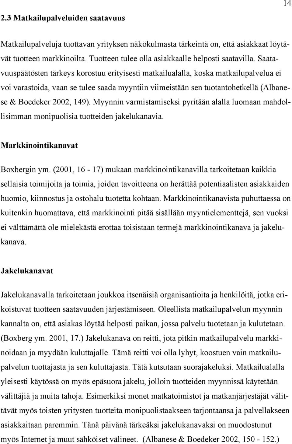 Saatavuuspäätösten tärkeys korostuu erityisesti matkailualalla, koska matkailupalvelua ei voi varastoida, vaan se tulee saada myyntiin viimeistään sen tuotantohetkellä (Albanese & Boedeker 2002, 149).