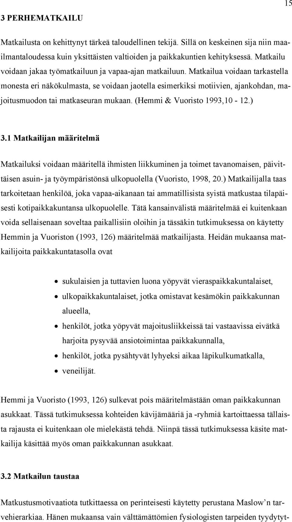 Matkailua voidaan tarkastella monesta eri näkökulmasta, se voidaan jaotella esimerkiksi motiivien, ajankohdan, majoitusmuodon tai matkaseuran mukaan. (Hemmi & Vuoristo 1993,10-12.) 3.