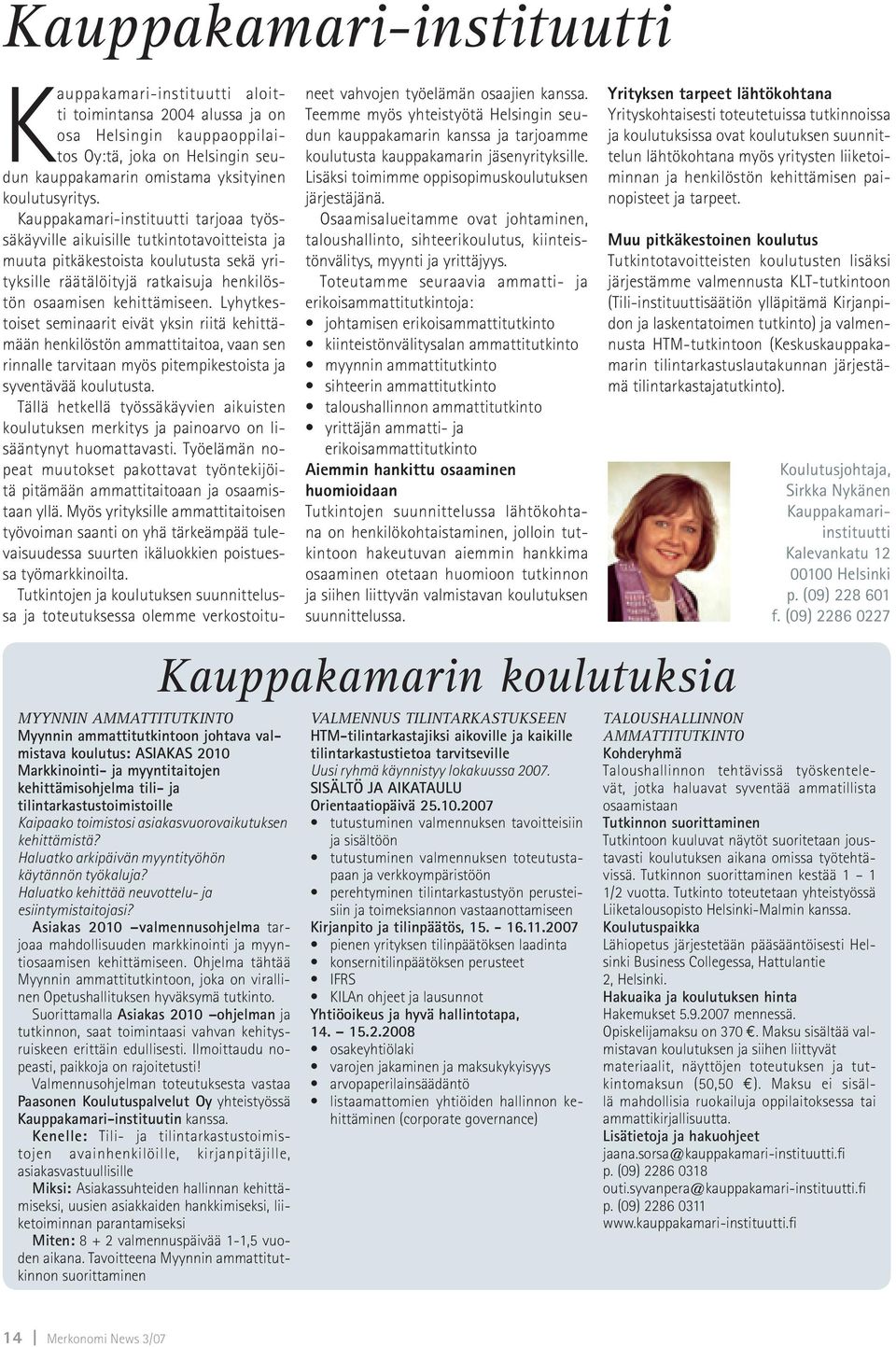 Asiakas 2010 valmennusohjelma tarjoaa mahdollisuuden markkinointi ja myyntiosaamisen kehittämiseen. Ohjelma tähtää Myynnin ammattitutkintoon, joka on virallinen Opetushallituksen hyväksymä tutkinto.