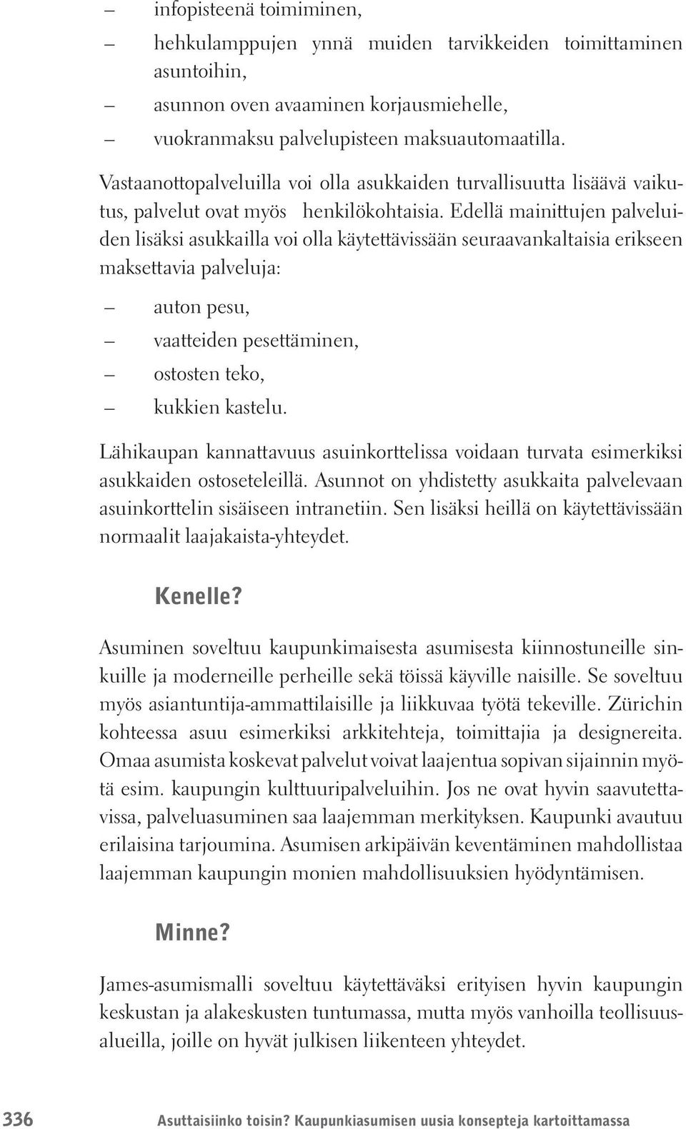 Edellä mainittujen palveluiden lisäksi asukkailla voi olla käytettävissään seuraavankaltaisia erikseen maksettavia palveluja: auton pesu, vaatteiden pesettäminen, ostosten teko, kukkien kastelu.