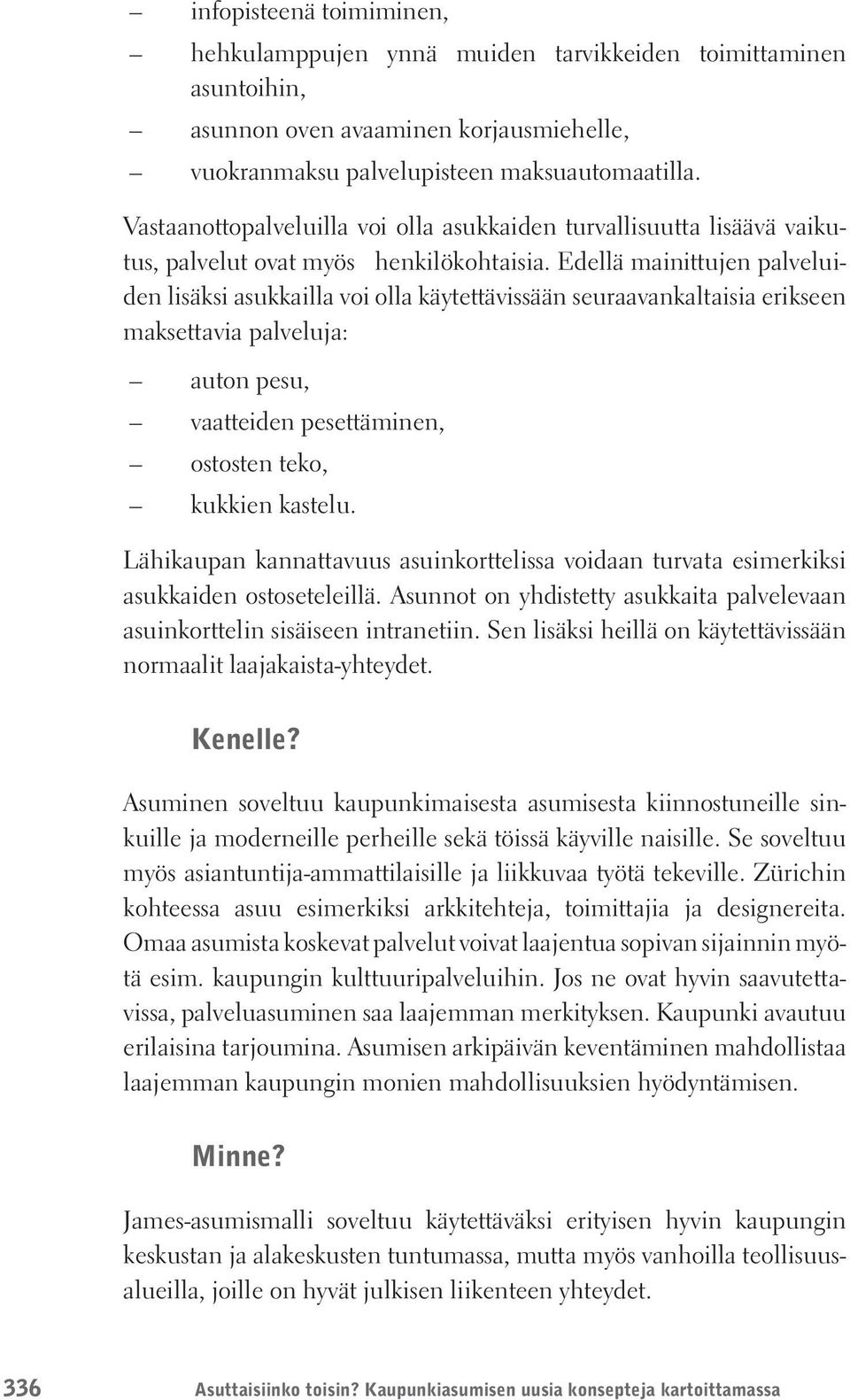 Edellä mainittujen palveluiden lisäksi asukkailla voi olla käytettävissään seuraavankaltaisia erikseen maksettavia palveluja: auton pesu, vaatteiden pesettäminen, ostosten teko, kukkien kastelu.