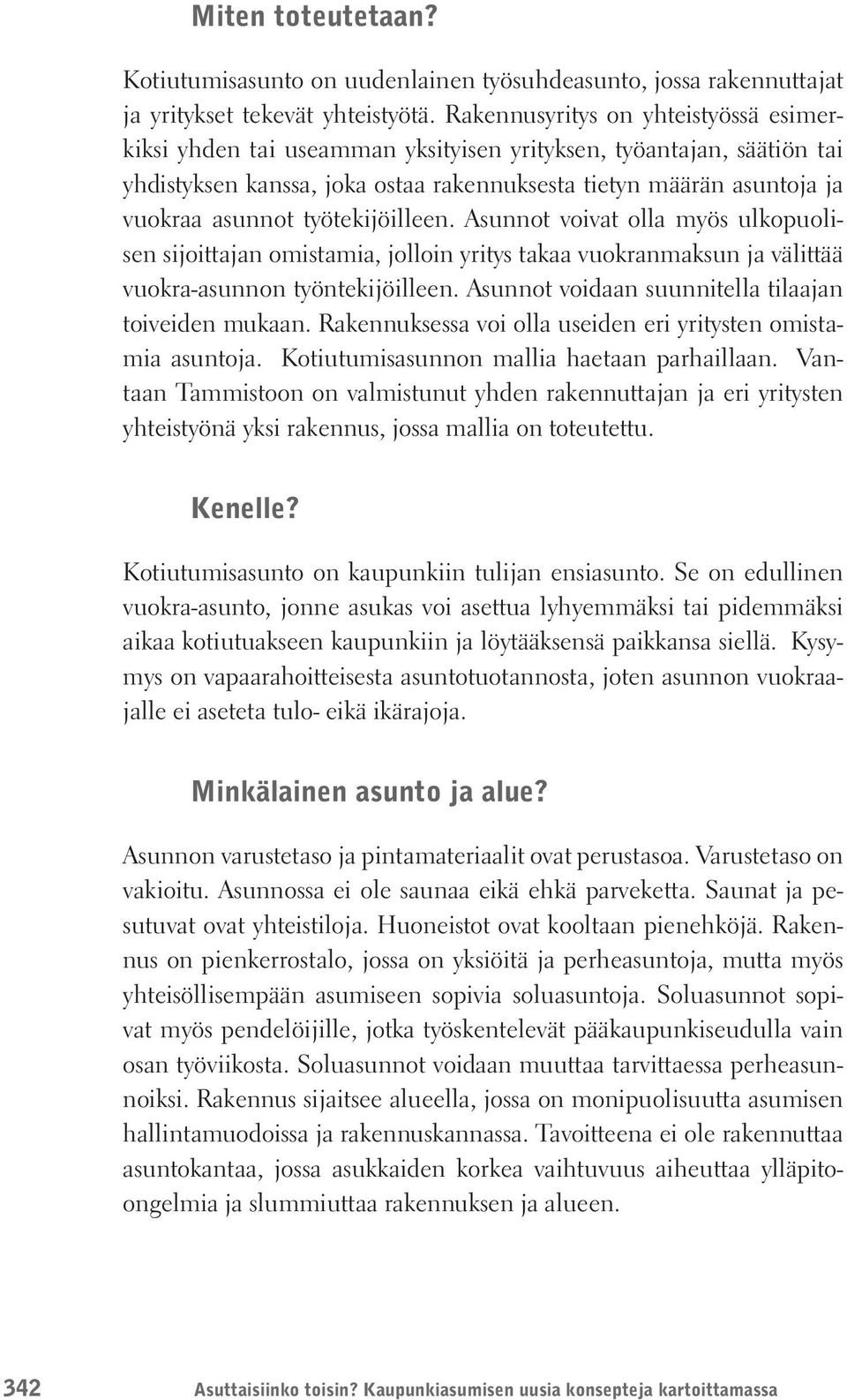 työtekijöilleen. Asunnot voivat olla myös ulkopuolisen sijoittajan omistamia, jolloin yritys takaa vuokranmaksun ja välittää vuokra-asunnon työntekijöilleen.