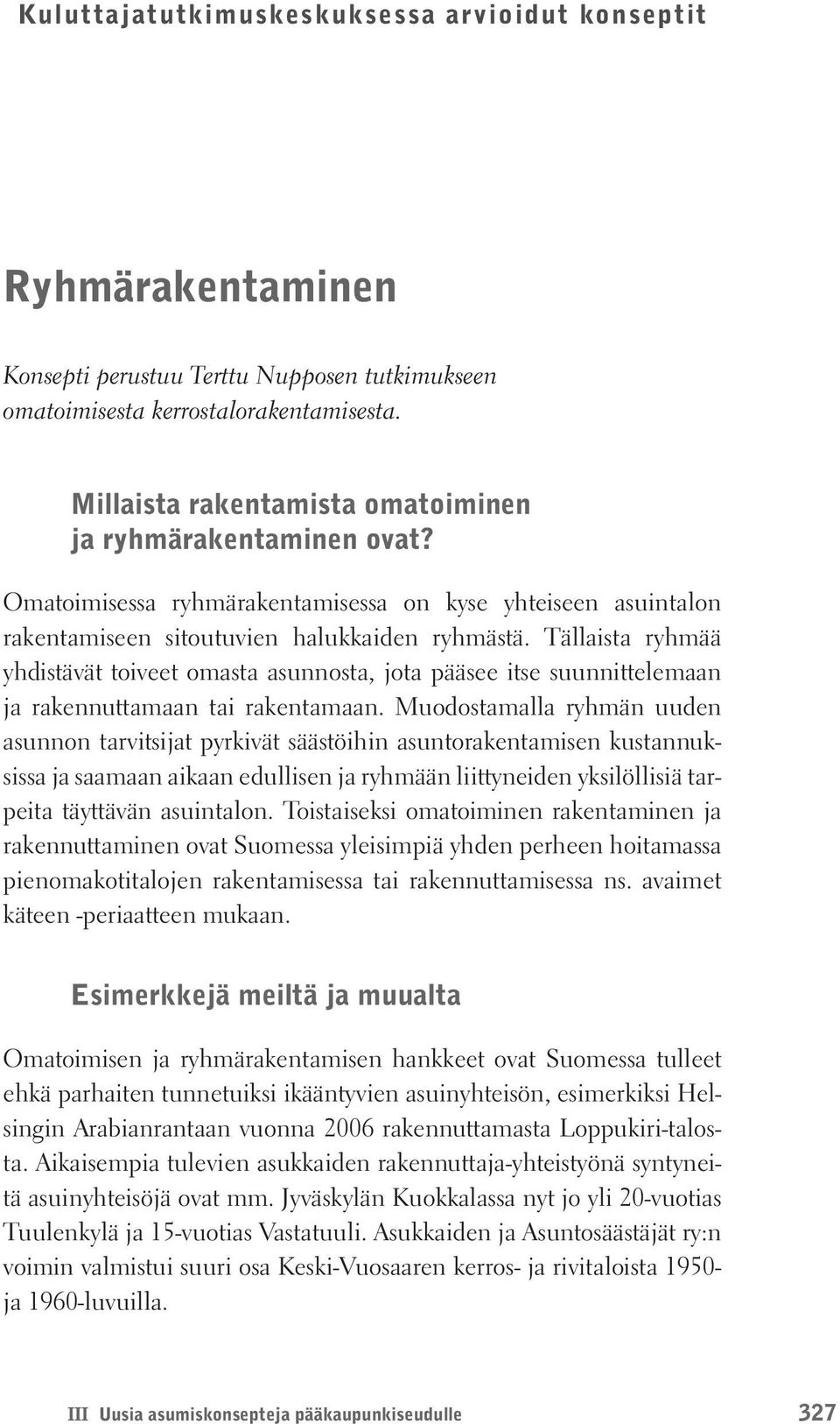 Tällaista ryhmää yhdistävät toiveet omasta asunnosta, jota pääsee itse suunnittelemaan ja rakennuttamaan tai rakentamaan.