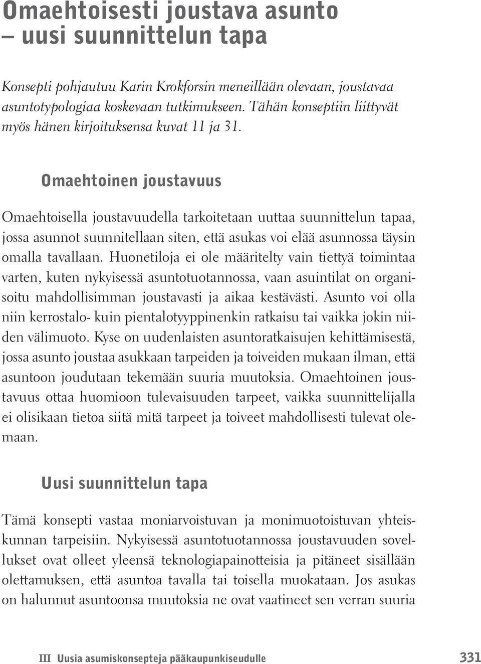 Omaehtoinen joustavuus Omaehtoisella joustavuudella tarkoitetaan uuttaa suunnittelun tapaa, jossa asunnot suunnitellaan siten, että asukas voi elää asunnossa täysin omalla tavallaan.