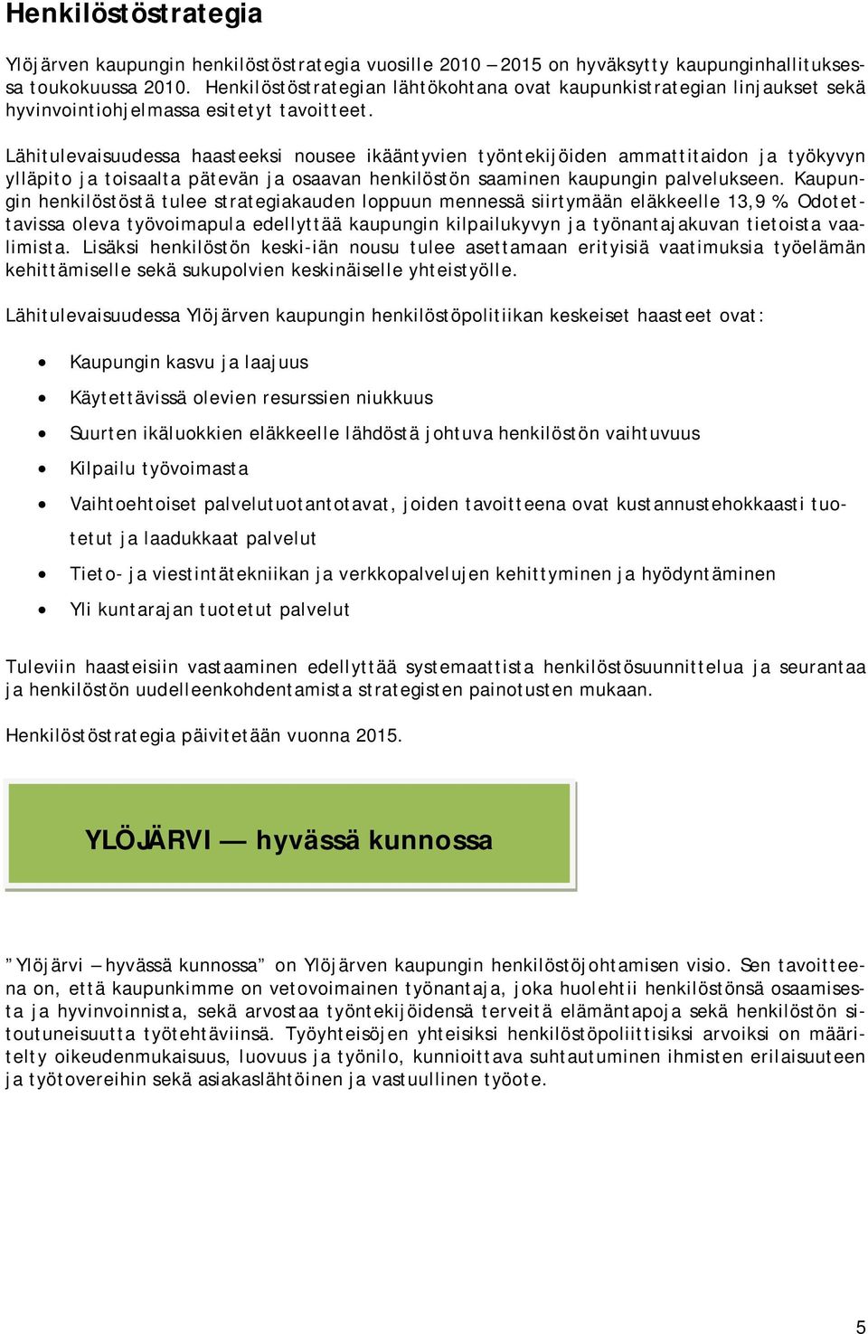 Lähitulevaisuudessa haasteeksi nousee ikääntyvien työntekijöiden ammattitaidon ja työkyvyn ylläpito ja toisaalta pätevän ja osaavan henkilöstön saaminen kaupungin palvelukseen.