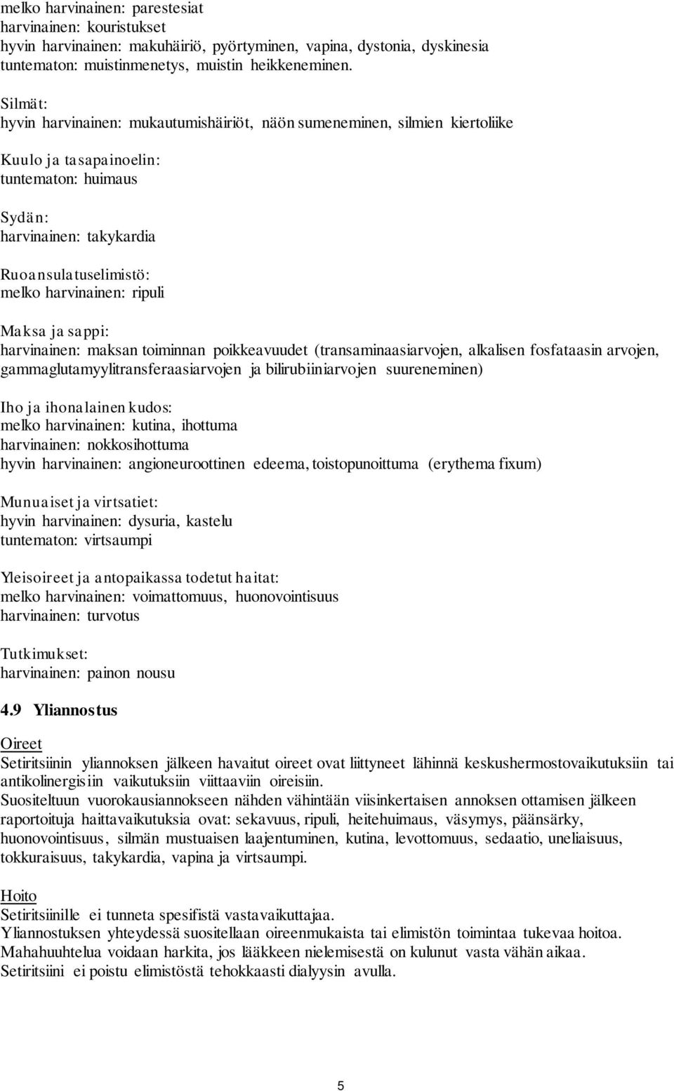 ripuli Maksa ja sappi: harvinainen: maksan toiminnan poikkeavuudet (transaminaasiarvojen, alkalisen fosfataasin arvojen, gammaglutamyylitransferaasiarvojen ja bilirubiiniarvojen suureneminen) Iho ja