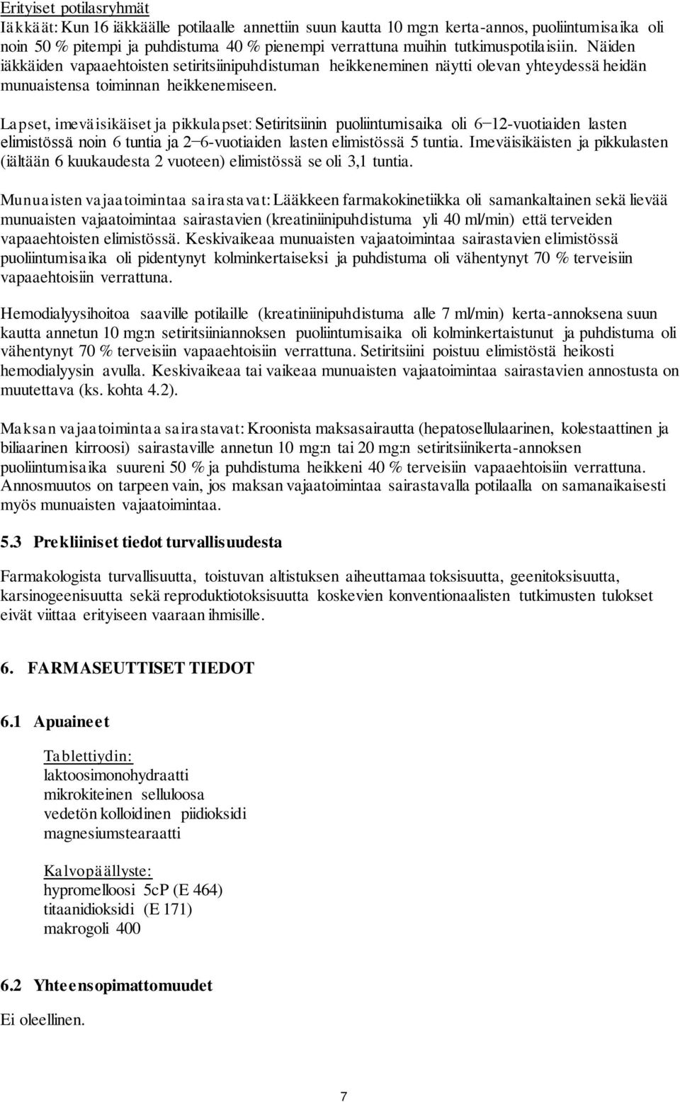 Lapset, imeväisikäiset ja pikkulapset: Setiritsiinin puoliintumisaika oli 6 12-vuotiaiden lasten elimistössä noin 6 tuntia ja 2 6-vuotiaiden lasten elimistössä 5 tuntia.