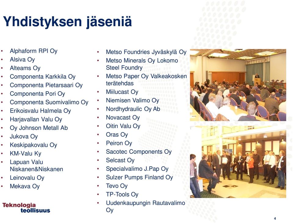 Foundries Jyväskylä Oy Metso Minerals Oy Lokomo Steel Foundry Metso Paper Oy Valkeakosken terätehdas Miilucast Oy Niemisen Valimo Oy Nordhydraulic Oy Ab