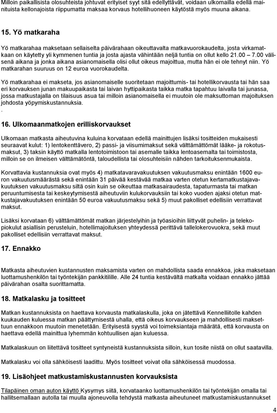 kello 21.00 7.00 välisenä aikana ja jonka aikana asianomaisella olisi ollut oikeus majoittua, mutta hän ei ole tehnyt niin. Yö matkarahan suuruus on 12 euroa vuorokaudelta.