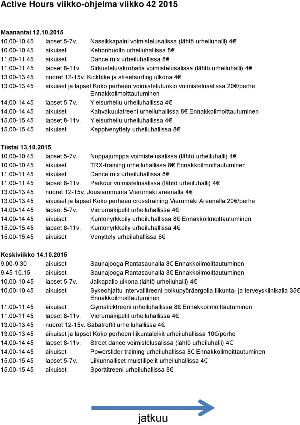 00-13.45 aikuiset ja lapset Koko perheen voimistelutuokio voimistelusalissa 20 /perhe Ennakkoilmoittautuminen 14.00-14.45 lapset 5-7v. Yleisurheilu urheiluhallissa 4 14.00-14.45 aikuiset Kahvakuulatreeni urheiluhallissa 8 Ennakkoilmoittautuminen 15.