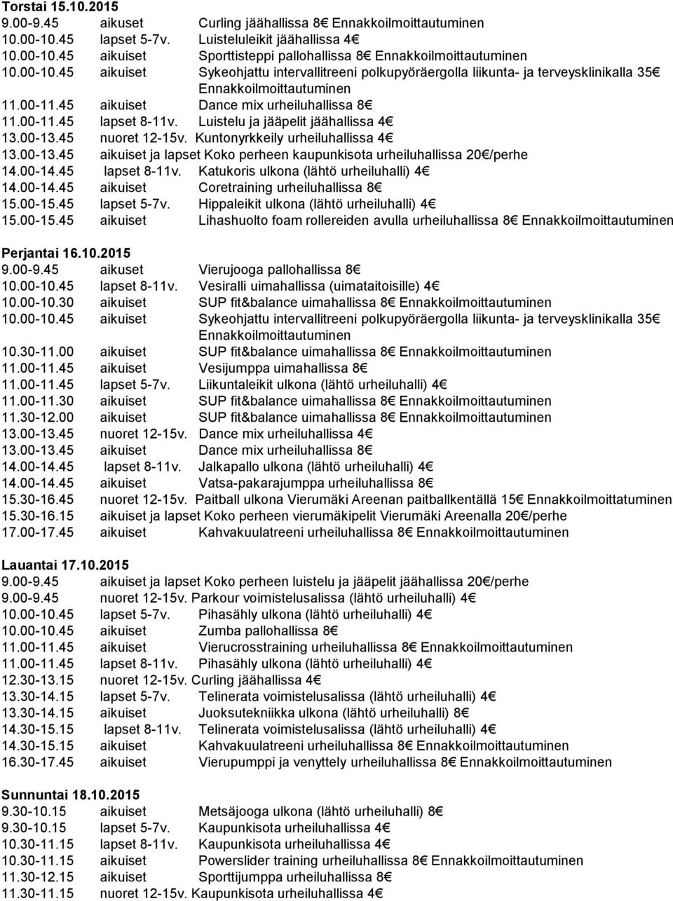 Luistelu ja jääpelit jäähallissa 4 13.00-13.45 nuoret 12-15v. Kuntonyrkkeily urheiluhallissa 4 13.00-13.45 aikuiset ja lapset Koko perheen kaupunkisota urheiluhallissa 20 /perhe 14.00-14.