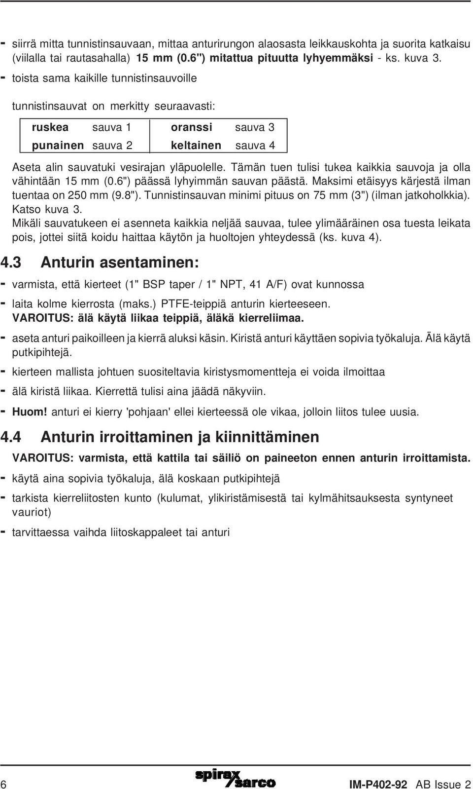 Tämän tuen tulisi tukea kaikkia sauvoja ja olla vähintään 15 mm (0.6") päässä lyhyimmän sauvan päästä. Maksimi etäisyys kärjestä ilman tuentaa on 250 mm (9.8").