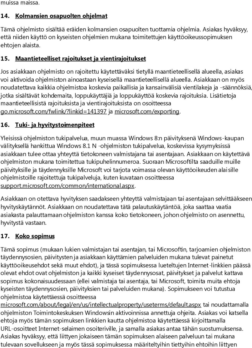 Maantieteelliset rajoitukset ja vientirajoitukset Jos asiakkaan ohjelmisto on rajoitettu käytettäväksi tietyllä maantieteellisellä alueella, asiakas voi aktivoida ohjelmiston ainoastaan kyseisellä