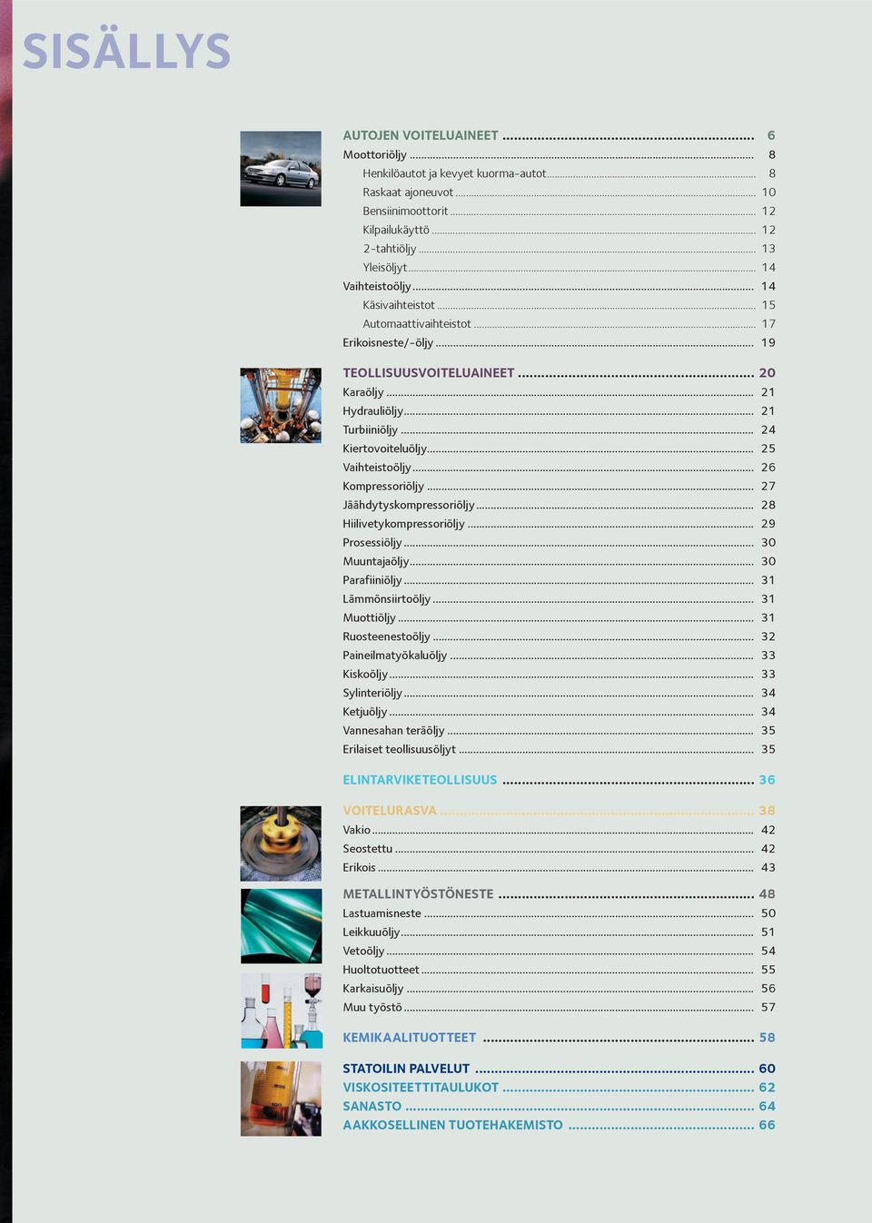 .. 25 Vaihteistoöljy... 26 Kompressoriöljy... 27 Jäähdytyskompressoriöljy... 28 Hiilivetykompressoriöljy... 29 Prosessiöljy... 30 Muuntajaöljy... 30 Parafiiniöljy... 31 Lämmönsiirtoöljy.