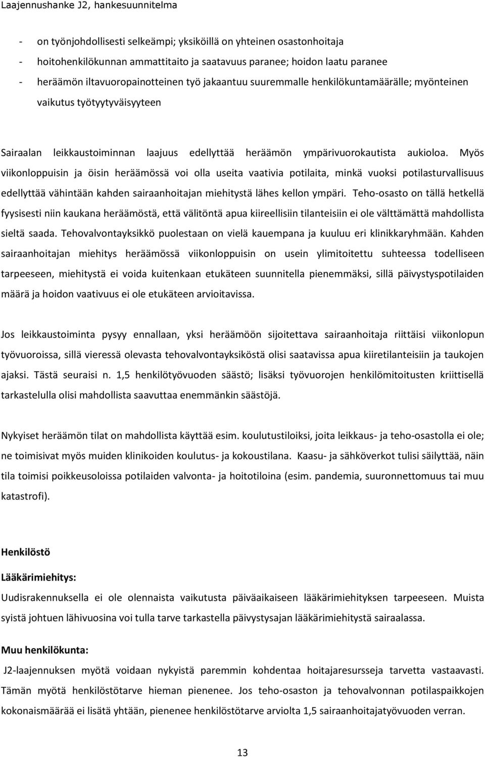 Myös viikonloppuisin ja öisin heräämössä voi olla useita vaativia potilaita, minkä vuoksi potilasturvallisuus edellyttää vähintään kahden sairaanhoitajan miehitystä lähes kellon ympäri.