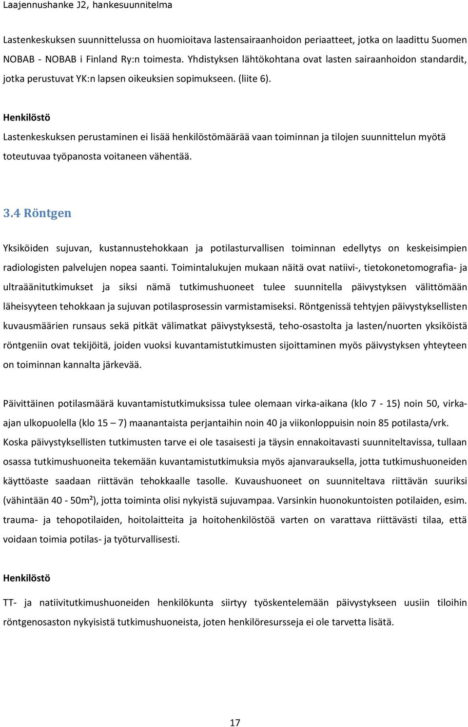 Henkilöstö Lastenkeskuksen perustaminen ei lisää henkilöstömäärää vaan toiminnan ja tilojen suunnittelun myötä toteutuvaa työpanosta voitaneen vähentää. 3.