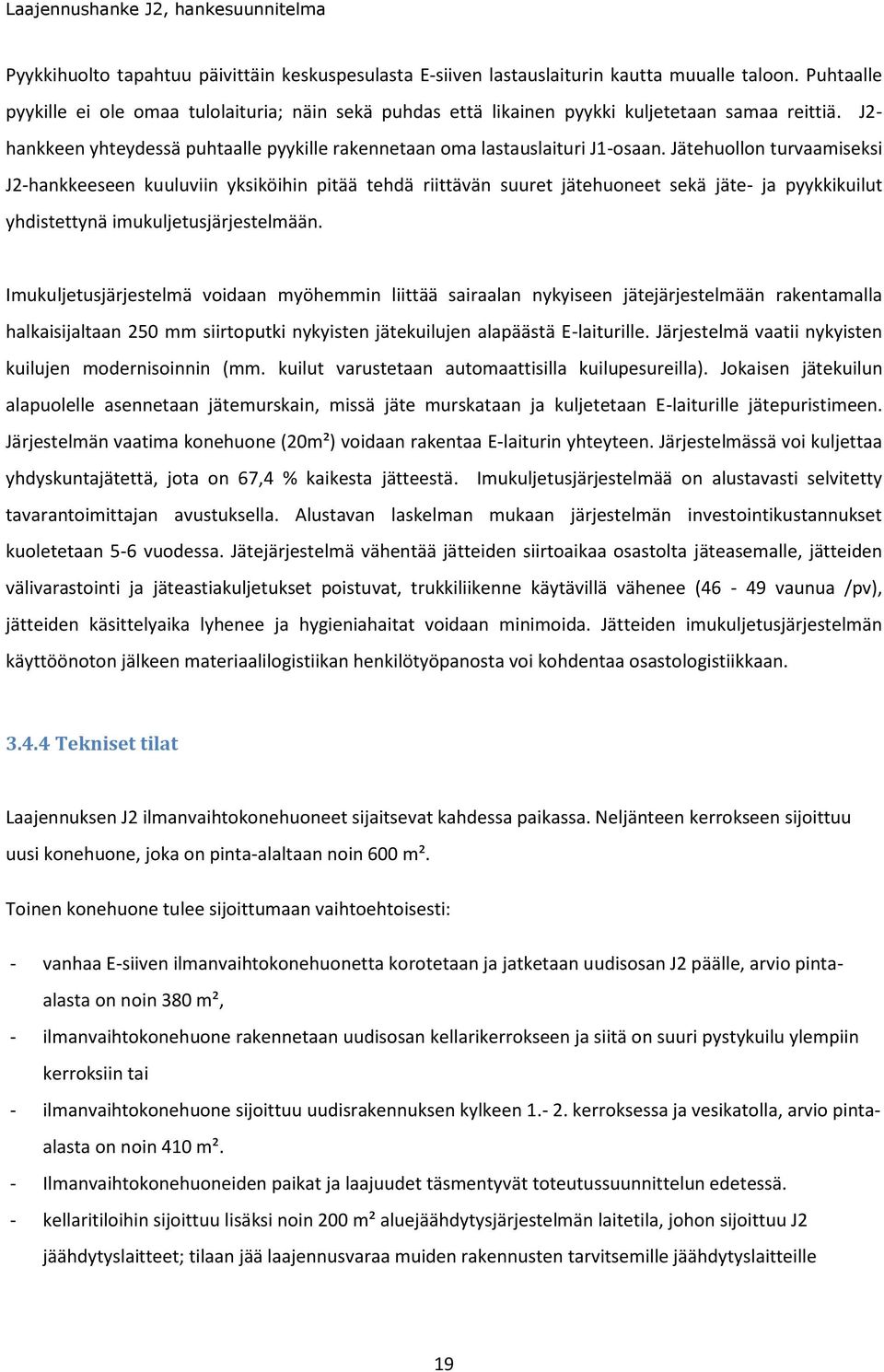 Jätehuollon turvaamiseksi J2-hankkeeseen kuuluviin yksiköihin pitää tehdä riittävän suuret jätehuoneet sekä jäte- ja pyykkikuilut yhdistettynä imukuljetusjärjestelmään.