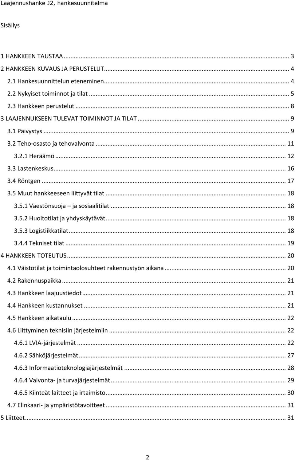 5 Muut hankkeeseen liittyvät tilat... 18 3.5.1 Väestönsuoja ja sosiaalitilat... 18 3.5.2 Huoltotilat ja yhdyskäytävät... 18 3.5.3 Logistiikkatilat... 18 3.4.4 Tekniset tilat... 19 4 HANKKEEN TOTEUTUS.