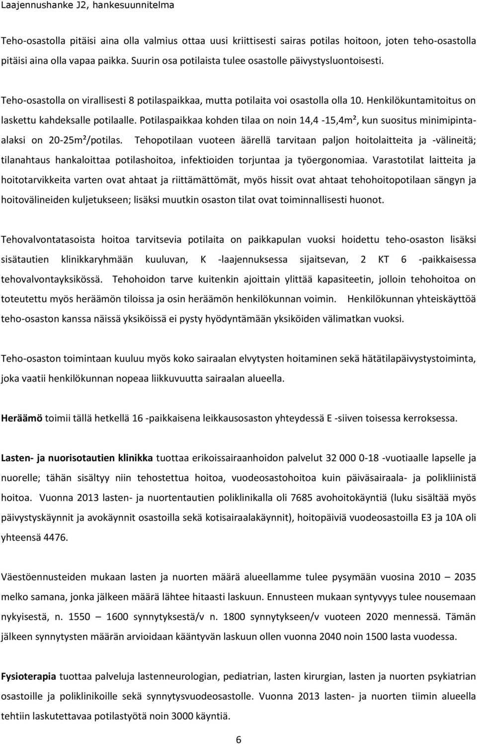 Henkilökuntamitoitus on laskettu kahdeksalle potilaalle. Potilaspaikkaa kohden tilaa on noin 14,4-15,4m², kun suositus minimipintaalaksi on 20-25m²/potilas.