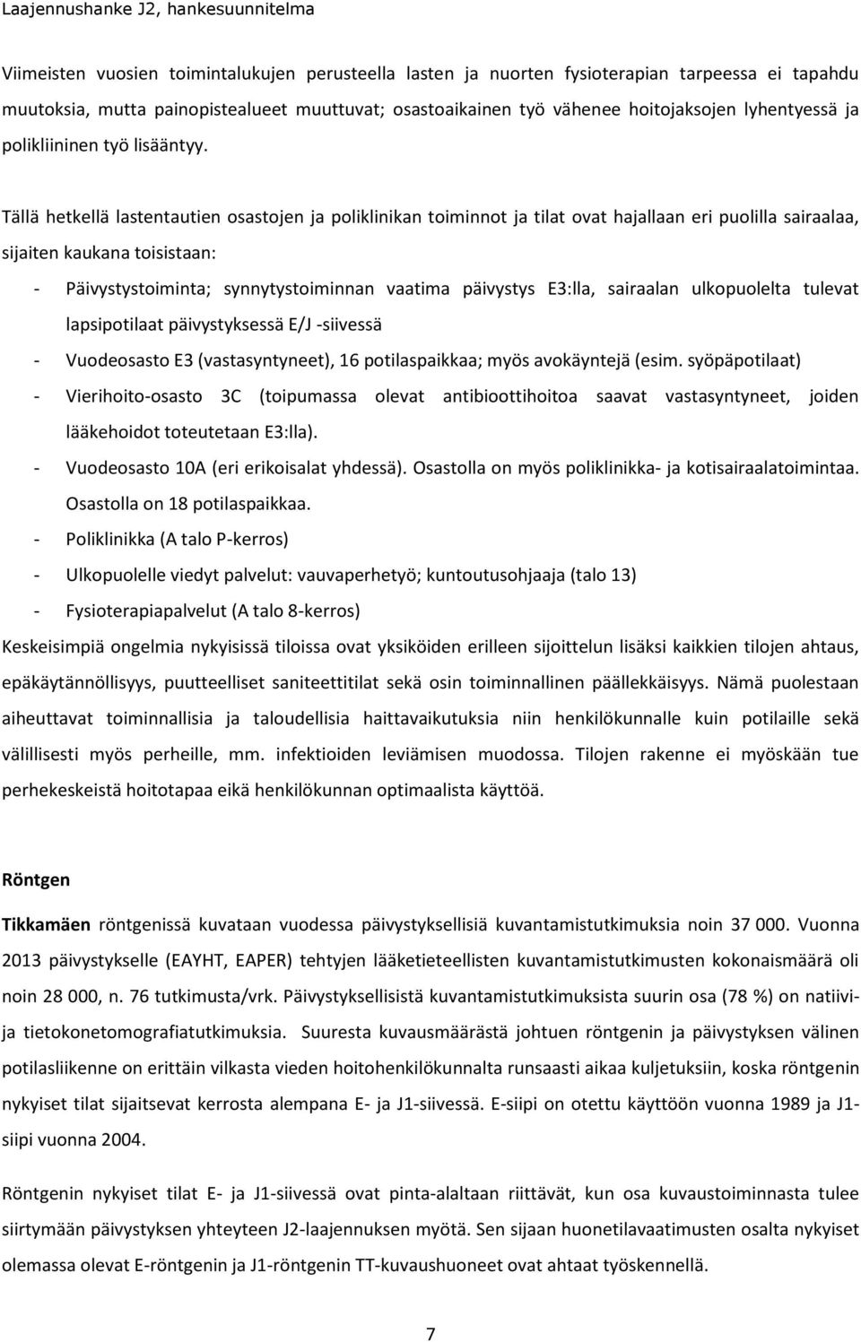 Tällä hetkellä lastentautien osastojen ja poliklinikan toiminnot ja tilat ovat hajallaan eri puolilla sairaalaa, sijaiten kaukana toisistaan: - Päivystystoiminta; synnytystoiminnan vaatima päivystys