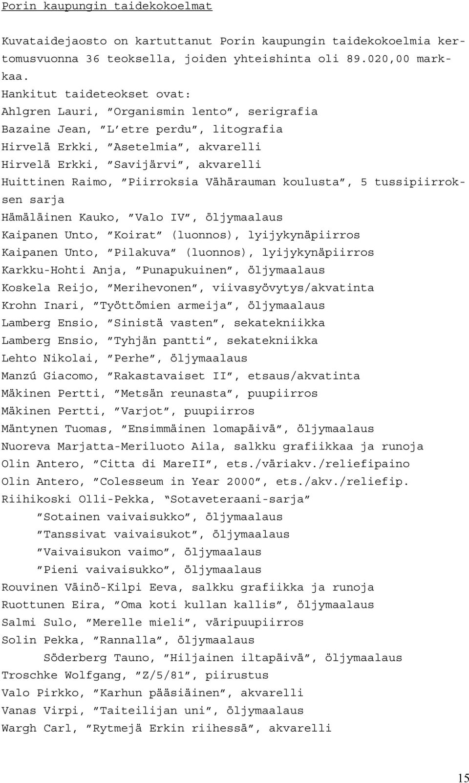 Piirroksia Vähärauman koulusta, 5 tussipiirroksen sarja Hämäläinen Kauko, Valo IV, öljymaalaus Kaipanen Unto, Koirat (luonnos), lyijykynäpiirros Kaipanen Unto, Pilakuva (luonnos), lyijykynäpiirros