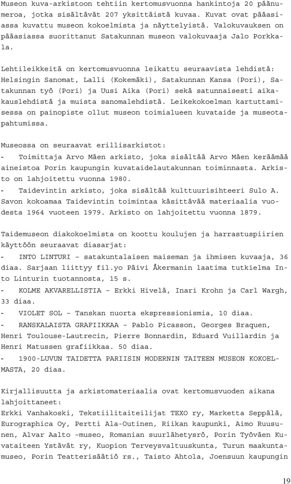 Lehtileikkeitä on kertomusvuonna leikattu seuraavista lehdistä: Helsingin Sanomat, Lalli (Kokemäki), Satakunnan Kansa (Pori), Satakunnan työ (Pori) ja Uusi Aika (Pori) sekä satunnaisesti