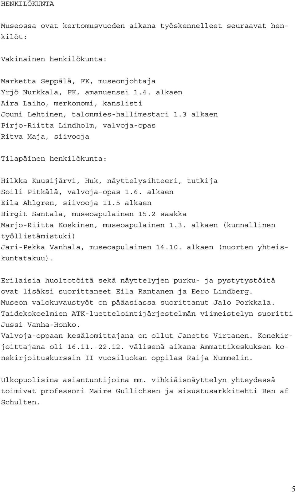 3 alkaen Pirjo-Riitta Lindholm, valvoja-opas Ritva Maja, siivooja Tilapäinen henkilökunta: Hilkka Kuusijärvi, Huk, näyttelysihteeri, tutkija Soili Pitkälä, valvoja-opas 1.6.