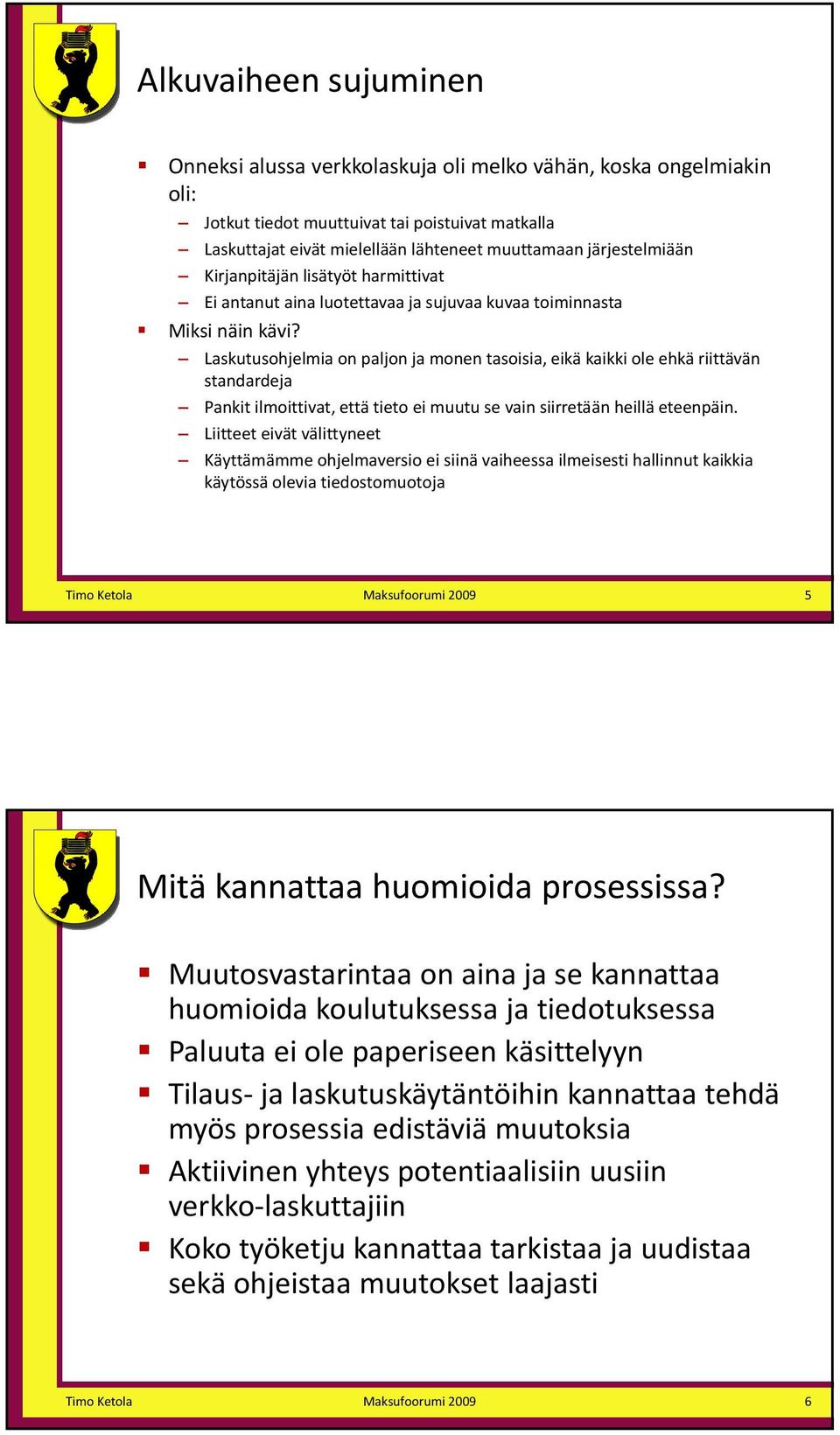 Laskutusohjelmia on paljon ja monen tasoisia, eikä kaikki ole ehkä riittävän standardeja Pankit ilmoittivat, että tieto ei muutu se vain siirretään heillä eteenpäin.