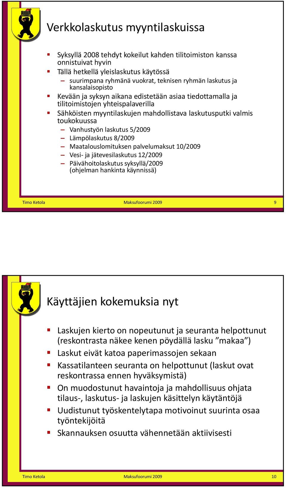 laskutus 5/2009 Lämpölaskutus 8/2009 Maatalouslomituksen palvelumaksut 10/2009 Vesi ja jätevesilaskutus 12/2009 Päivähoitolaskutus syksyllä/2009 (ohjelman hankinta käynnissä) 9 Käyttäjien kokemuksia