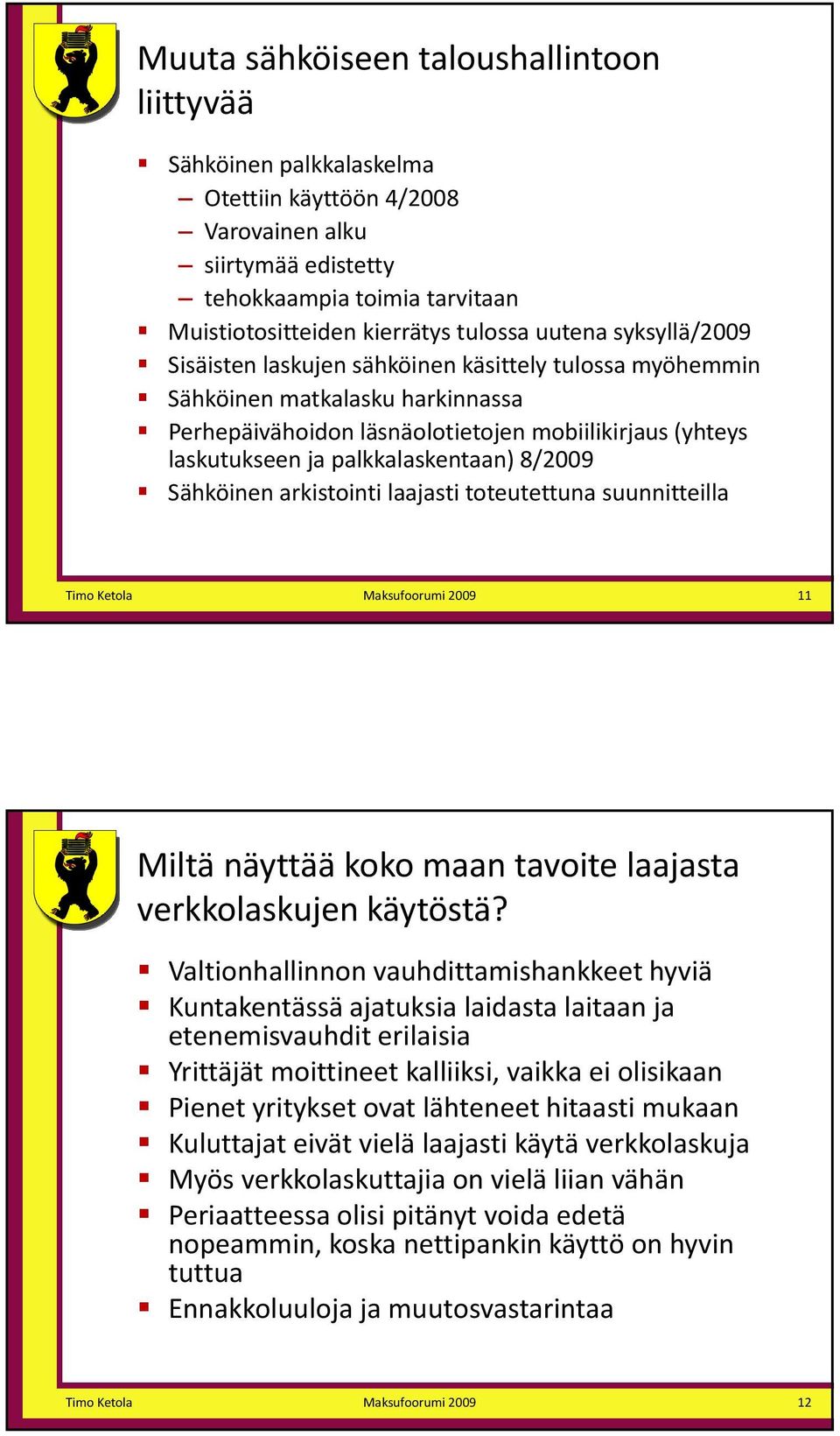 palkkalaskentaan) 8/2009 Sähköinen arkistointi laajasti toteutettuna suunnitteilla 11 Miltä näyttää koko maan tavoite laajasta verkkolaskujen käytöstä?
