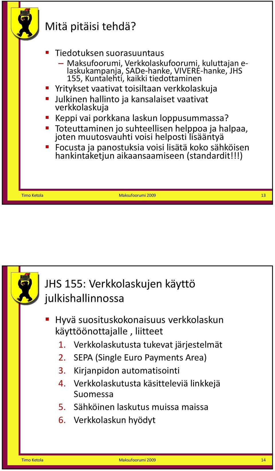 verkkolaskuja Julkinen hallinto ja kansalaiset vaativat verkkolaskuja Keppi vai porkkana laskun loppusummassa?