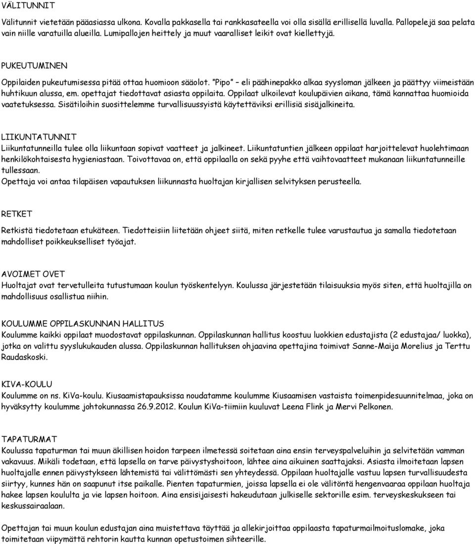 Pipo eli päähinepakko alkaa syysloman jälkeen ja päättyy viimeistään huhtikuun alussa, em. opettajat tiedottavat asiasta oppilaita.