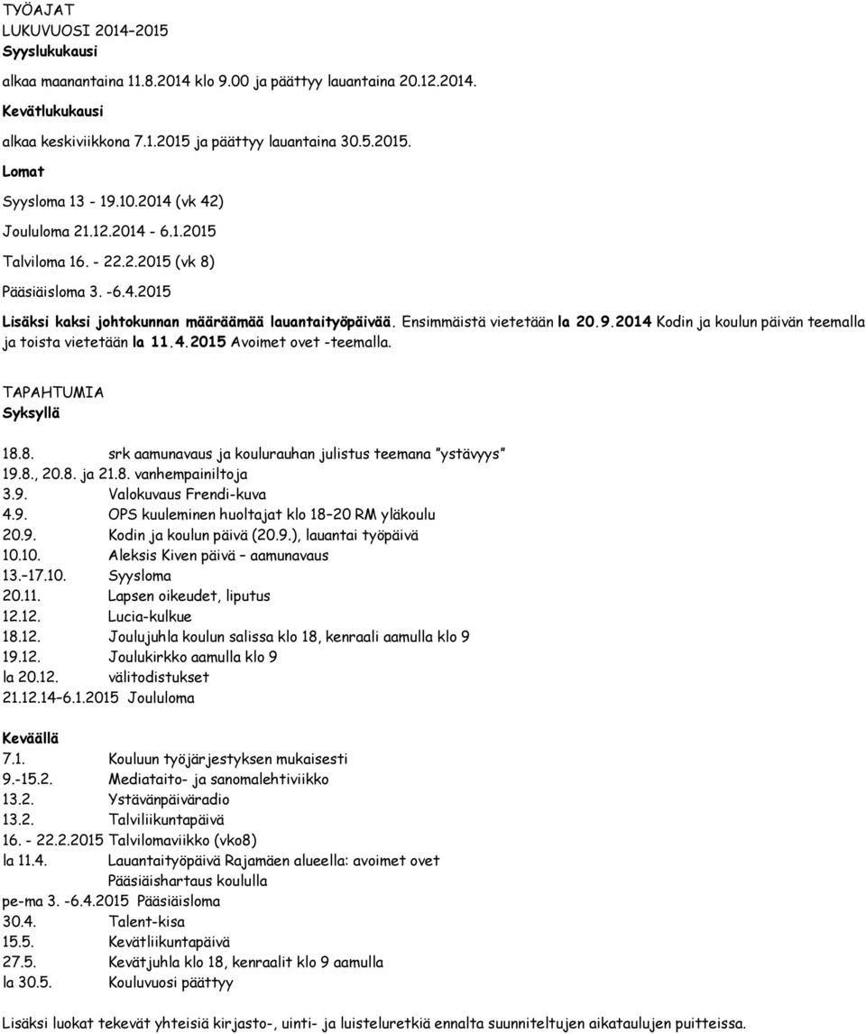 2014 Kodin ja koulun päivän teemalla ja toista vietetään la 11.4.2015 Avoimet ovet -teemalla. TAPAHTUMIA Syksyllä 18.8. srk aamunavaus ja koulurauhan julistus teemana ystävyys 19.8., 20.8. ja 21.8. vanhempainiltoja 3.