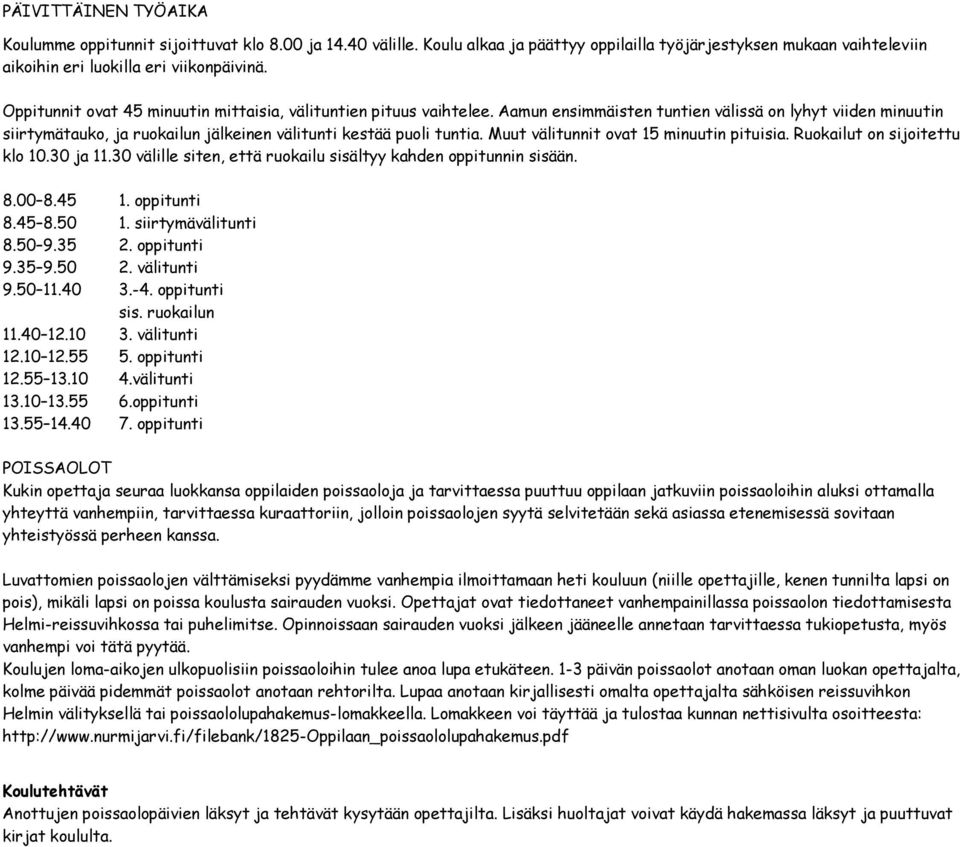 Muut välitunnit ovat 15 minuutin pituisia. Ruokailut on sijoitettu klo 10.30 ja 11.30 välille siten, että ruokailu sisältyy kahden oppitunnin sisään. 8.00 8.45 1. oppitunti 8.45 8.50 1.