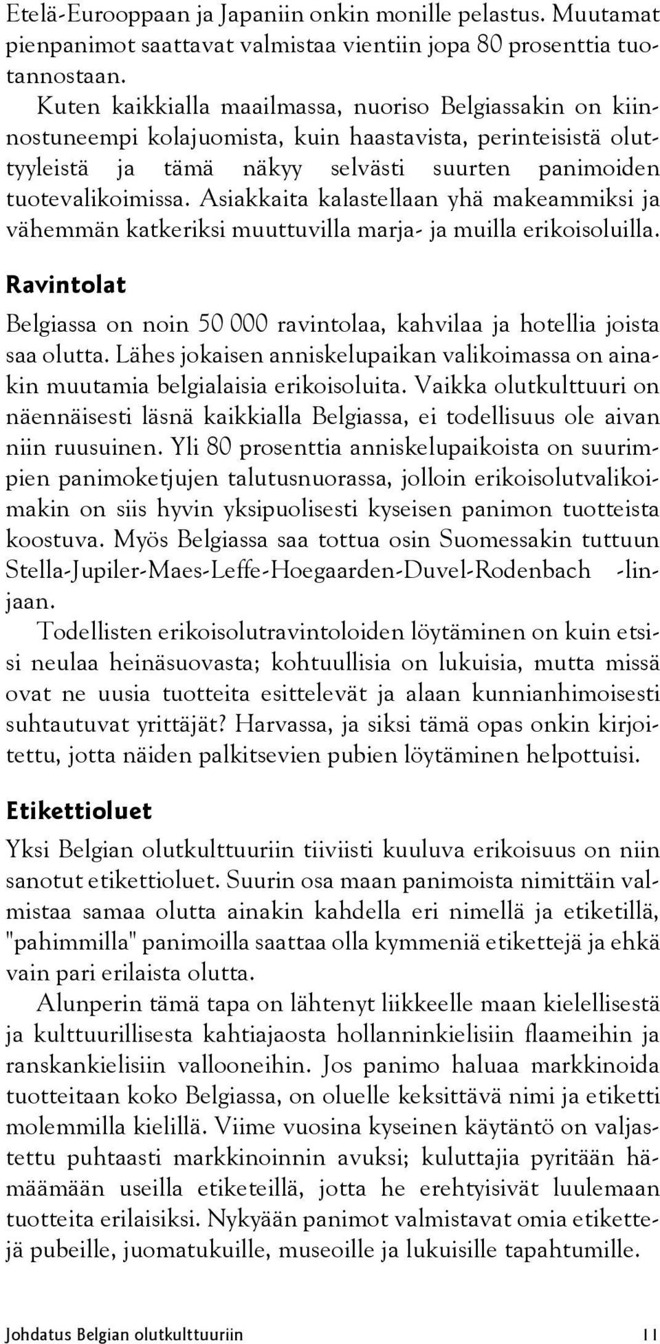 Asiakkaita kalastellaan yhä makeammiksi ja vähemmän katkeriksi muuttuvilla marja- ja muilla erikoisoluilla. Ravintolat Belgiassa on noin 50 000 ravintolaa, kahvilaa ja hotellia joista saa olutta.