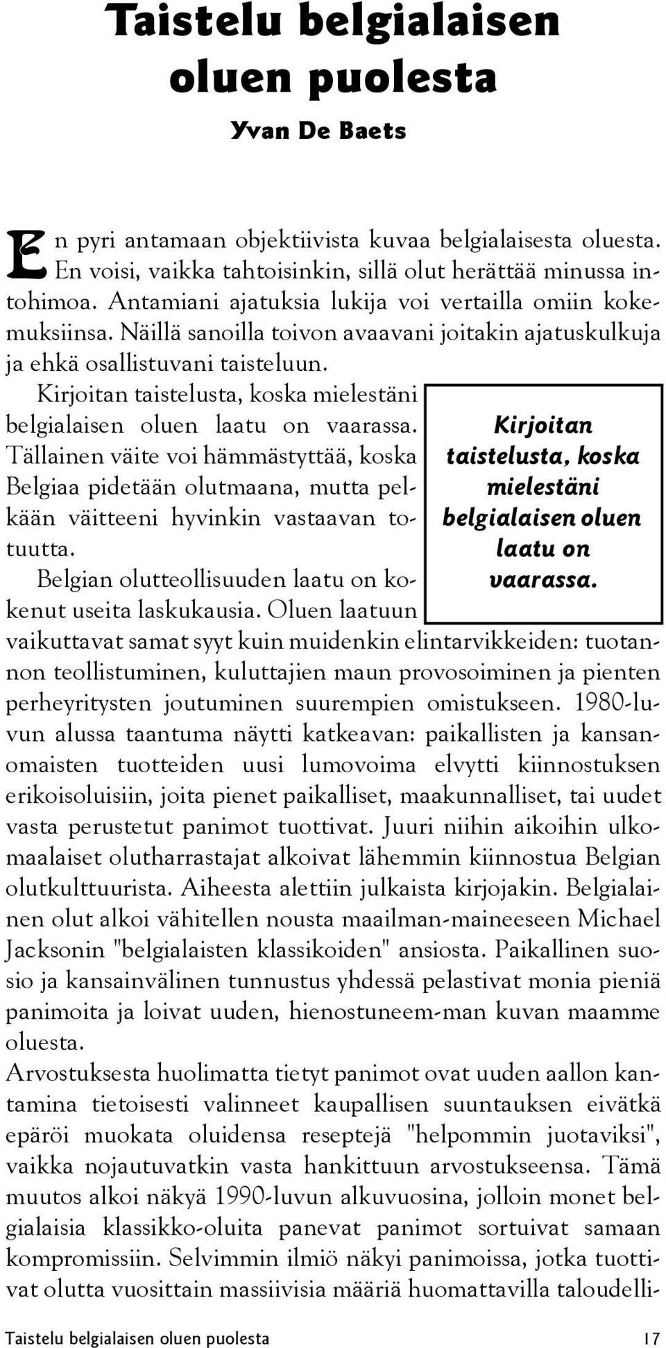 Kirjoitan taistelusta, koska mielestäni belgialaisen oluen laatu on vaarassa. Tällainen väite voi hämmästyttää, koska Belgiaa pidetään olutmaana, mutta pelkään väitteeni hyvinkin vastaavan totuutta.