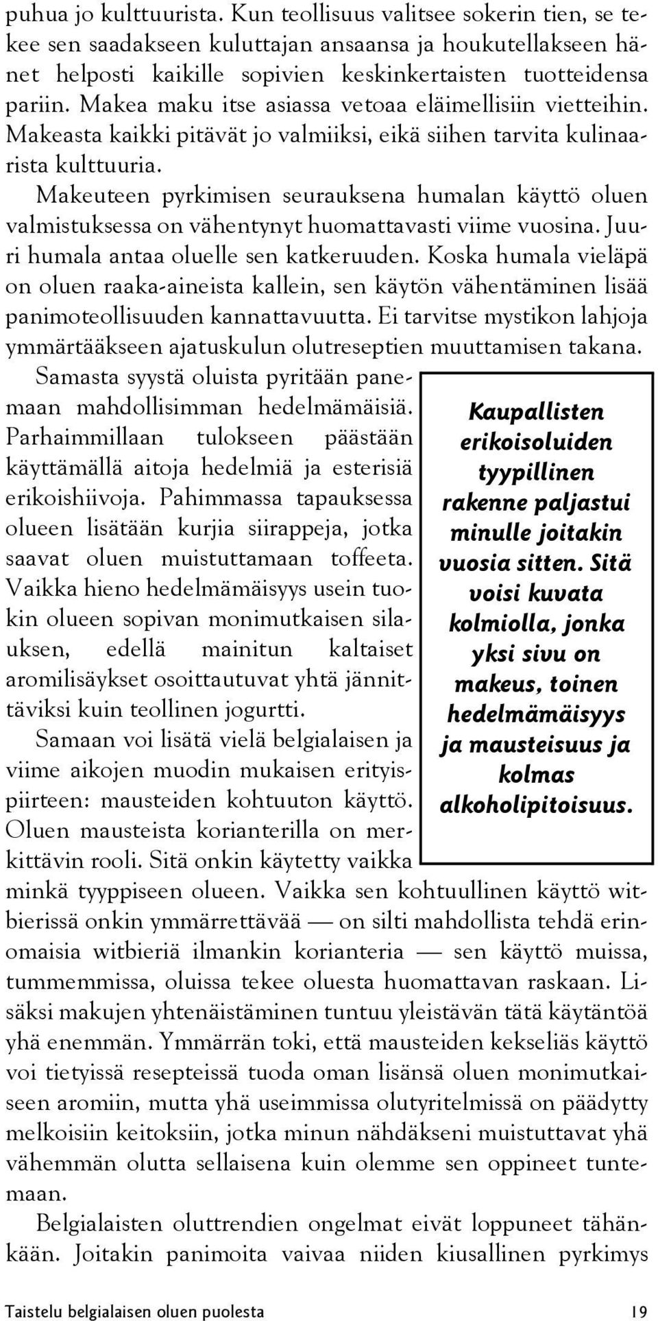 Makeuteen pyrkimisen seurauksena humalan käyttö oluen valmistuksessa on vähentynyt huomattavasti viime vuosina. Juuri humala antaa oluelle sen katkeruuden.