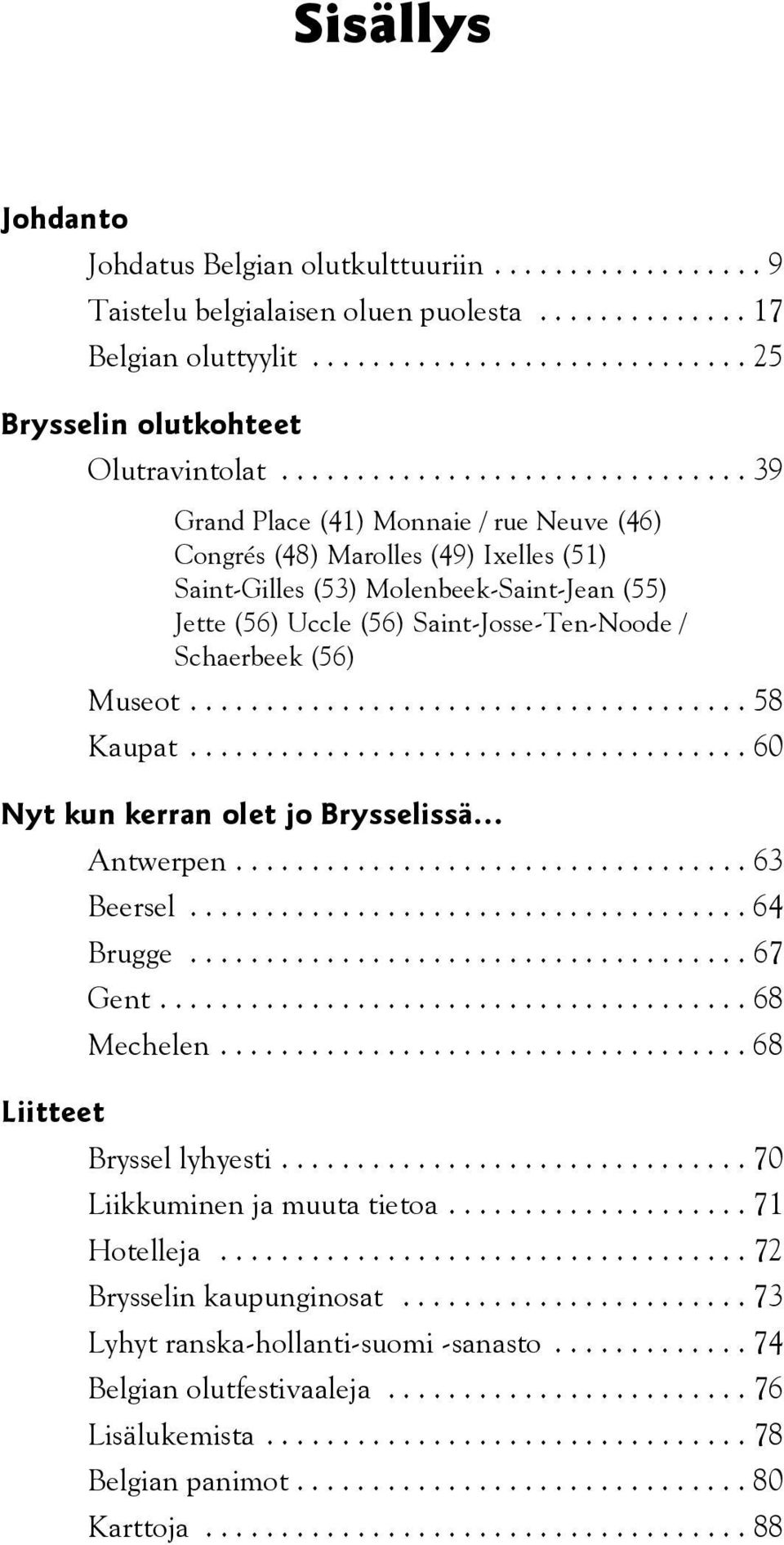 .................................... 58 Kaupat..................................... 60 Nyt kun kerran olet jo Brysselissä Antwerpen.................................. 63 Beersel..................................... 64 Brugge.