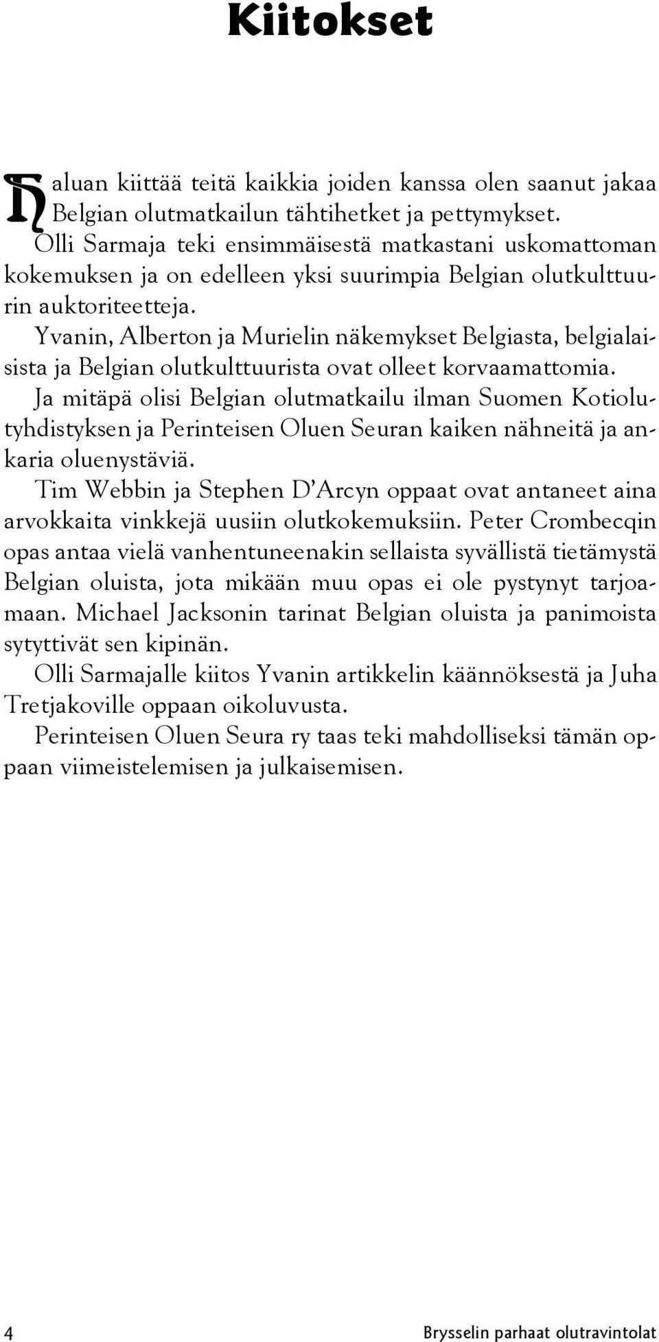Yvanin, Alberton ja Murielin näkemykset Belgiasta, belgialaisista ja Belgian olutkulttuurista ovat olleet korvaamattomia.