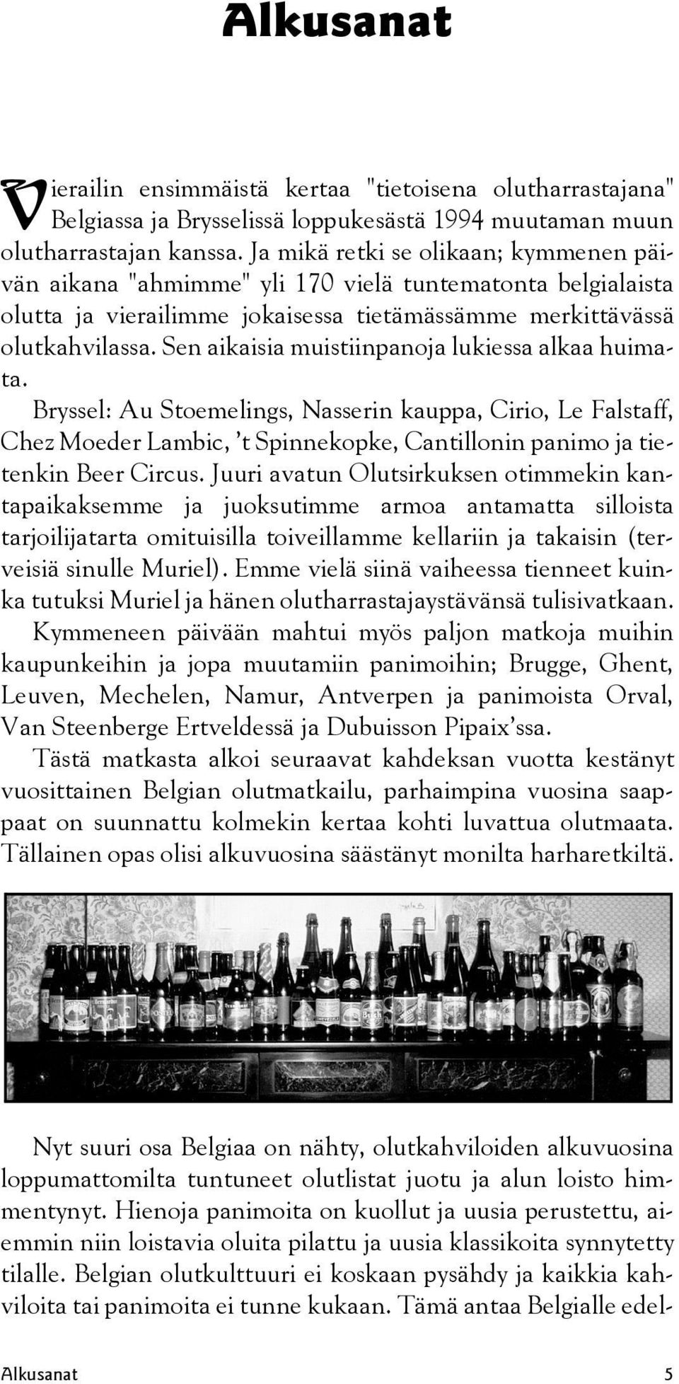 Sen aikaisia muistiinpanoja lukiessa alkaa huimata. Bryssel: Au Stoemelings, Nasserin kauppa, Cirio, Le Falstaff, Chez Moeder Lambic, t Spinnekopke, Cantillonin panimo ja tietenkin Beer Circus.