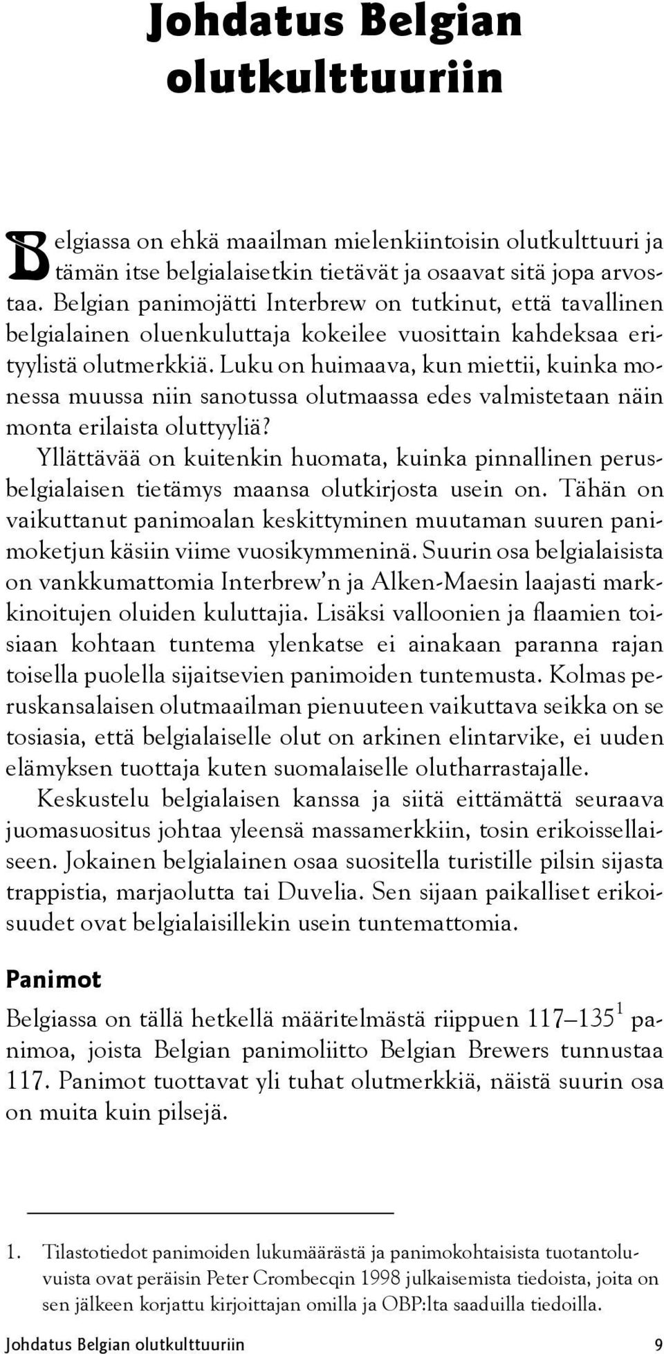 Luku on huimaava, kun miettii, kuinka monessa muussa niin sanotussa olutmaassa edes valmistetaan näin monta erilaista oluttyyliä?