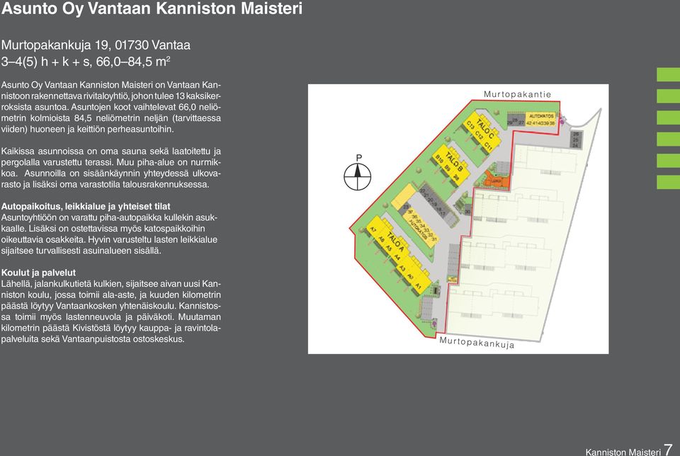 M u r t o p a k a n t i e Kaikissa asunnoissa on oma sauna sekä laatoitettu ja pergolalla varustettu terassi. Muu piha-alue on nurmikkoa.