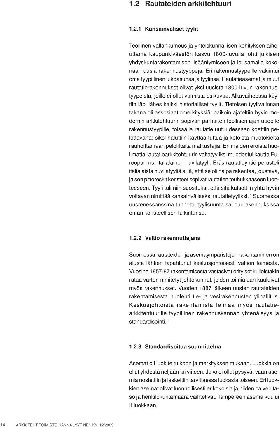 Rautatieasemat ja muut rautatierakennukset olivat yksi uusista 1800-luvun rakennustyypeistä, joille ei ollut valmista esikuvaa. Alkuvaiheessa käytiin läpi lähes kaikki historialliset tyylit.