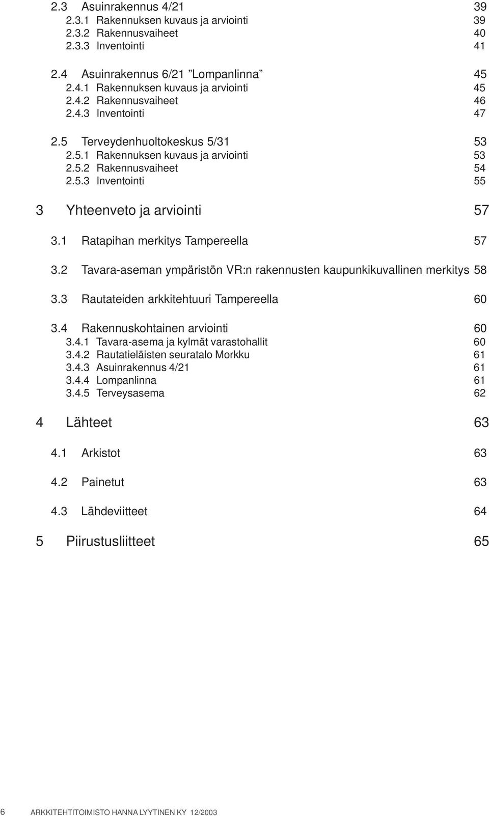 1 Ratapihan merkitys Tampereella 57 3.2 Tavara-aseman ympäristön VR:n rakennusten kaupunkikuvallinen merkitys 58 3.3 Rautateiden arkkitehtuuri Tampereella 60 3.4 